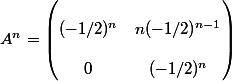 A^{n} = \begin{pmatrix}
 \\ (-1/2)^n & n(-1/2)^{n-1} \\ 
 \\  0&(-1/2)^n
 \\ \end{pmatrix}